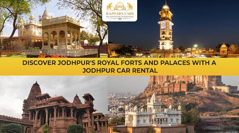 Discover Jodhpur’s Royal Forts and Palaces With A Jodhpur Car Rental